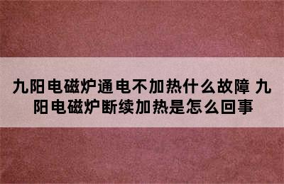 九阳电磁炉通电不加热什么故障 九阳电磁炉断续加热是怎么回事